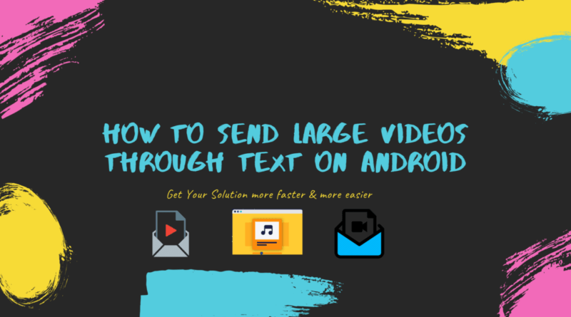 How to Send Large Videos Through Text On Android