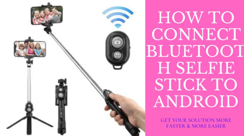 How To Connect Bluetooth Selfie Stick To Android