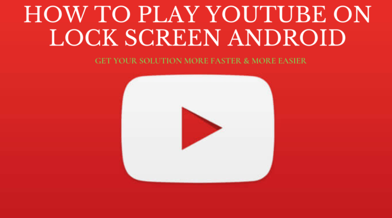 How to play YouTube on lock screen android
