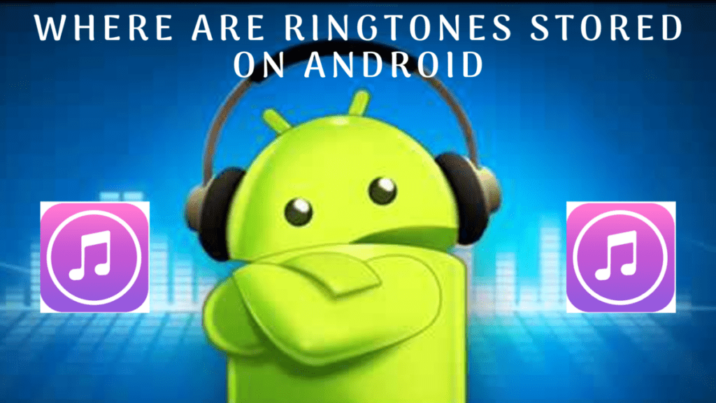  2minitues Where Are Ringtones Stored On Android A Quick Assessment 