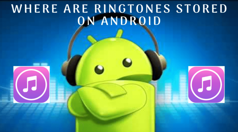 where are ringtones stored on android