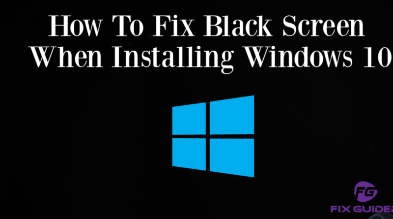How To Fix Black Screen When Installing Windows 10