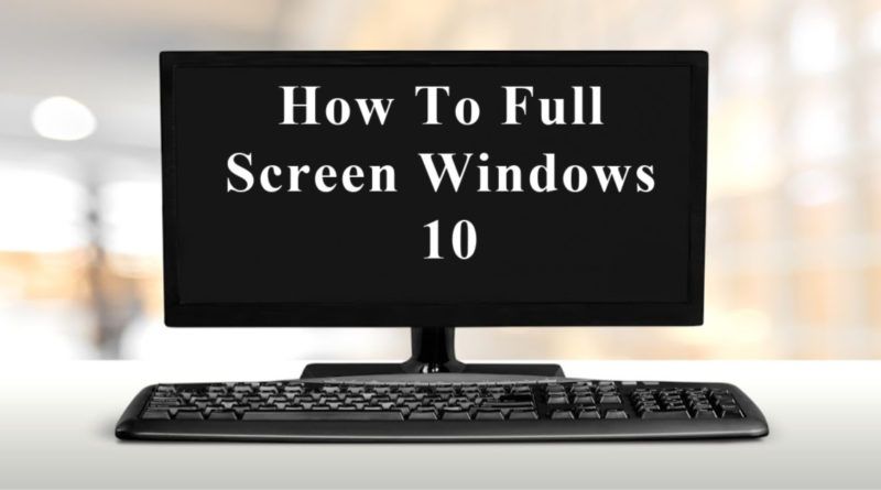How to Full Screen Windows 10