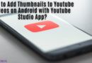 How to Add Thumbnails to Youtube Videos on Android with Youtube Studio App?